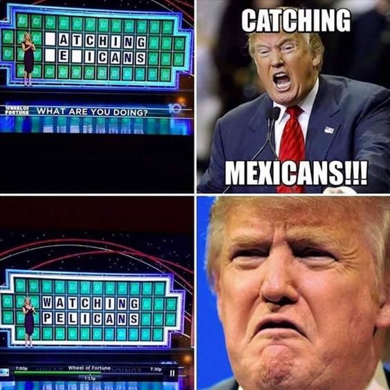 trump wheel of fortune meme - Catching Atching Eiicans Jenerede Hot What Are You Doing? El Mexicans!!! Watching Pelicans wheel of Fortune Pm