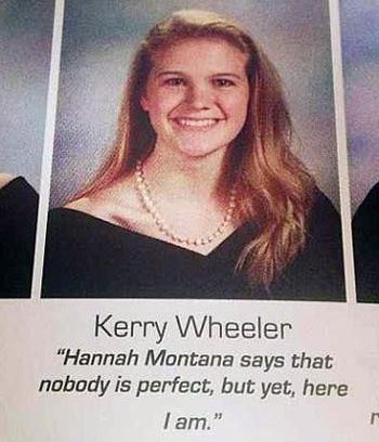 high school senior quotes - Kerry Wheeler "Hannah Montana says that nobody is perfect, but yet, here I am."