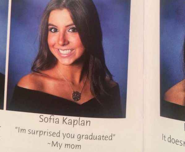 good yearbook quotes - Sofia Kaplan Im surprised you graduated" ~My mom It doesr
