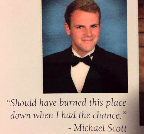 funny high school quotes - "Should have burned this place down when I had the chance. Michael Scott