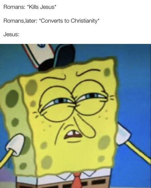 base memes - Romans Kills Jesus Romans,later Converts to Christianity Jesus