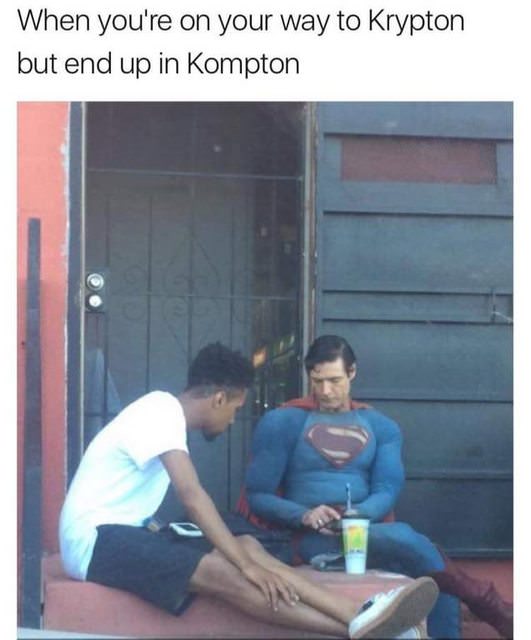 xanax meme - When you're on your way to Krypton but end up in Kompton