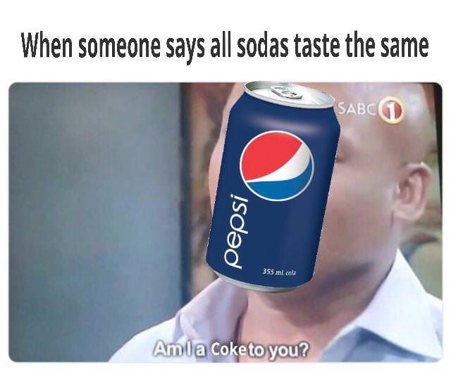 am ia joke to you meme coke - When someone says all sodas taste the same Sabc pepsi 355ml cola Amla Coke to you?