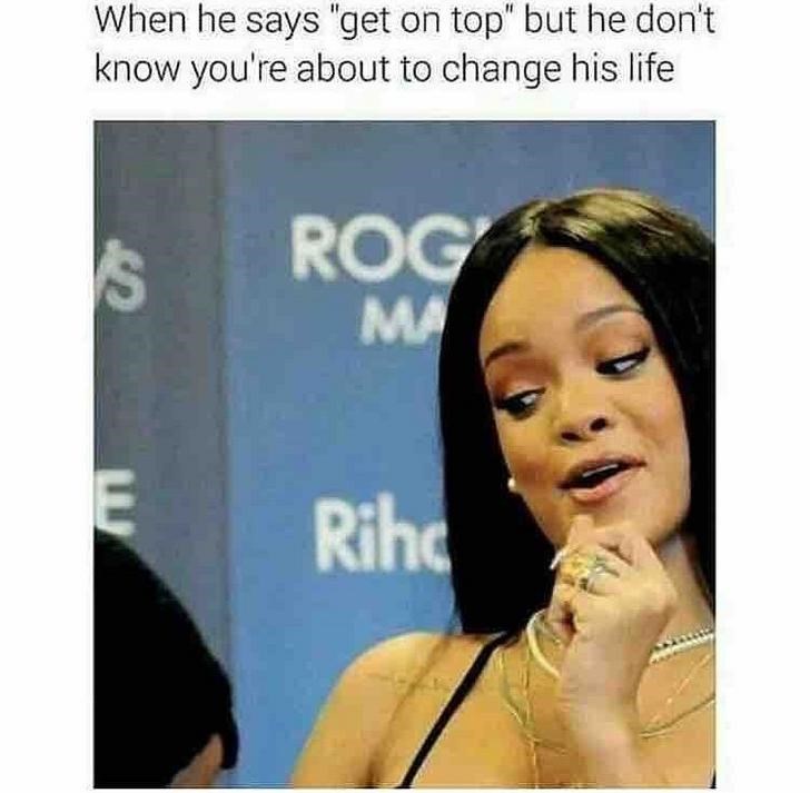 being on top meme - When he says "get on top" but he don't know you're about to change his life 42 Rog Rih