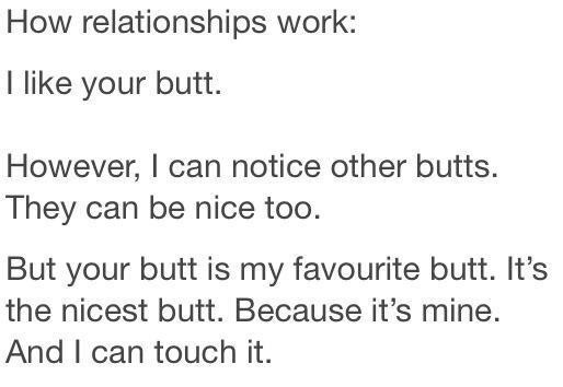 quotes - How relationships work I your butt. However, I can notice other butts. They can be nice too. But your butt is my favourite butt. It's the nicest butt. Because it's mine. And I can touch it.