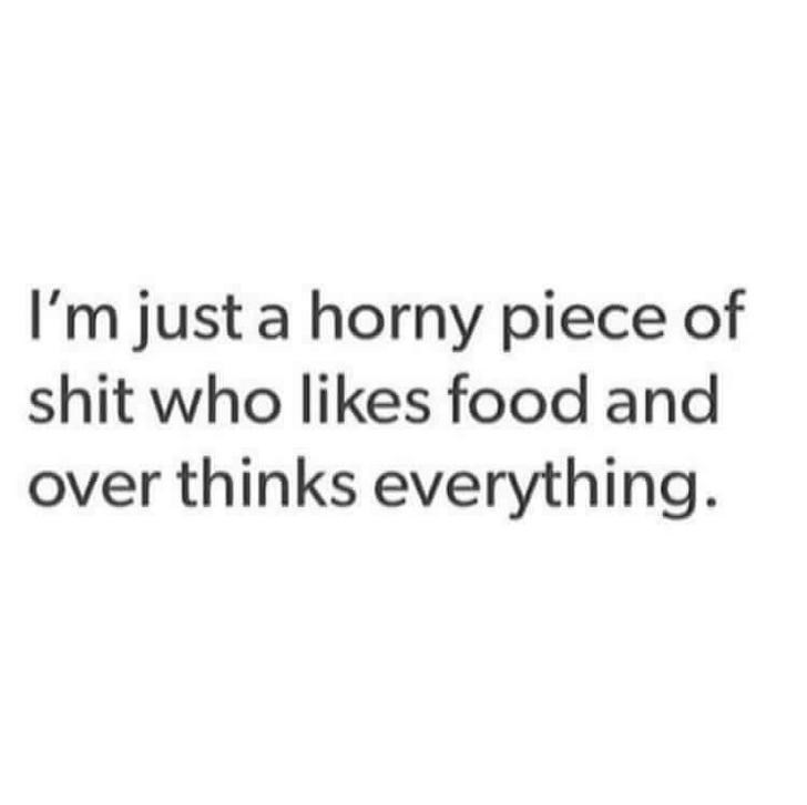 lack of sex memes - I'm just a horny piece of shit who food and over thinks everything.