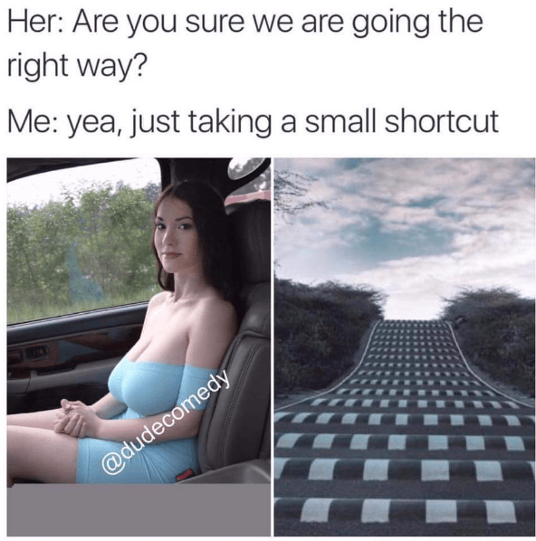 you sure we re going the right way meme - Her Are you sure we are going the right way? Me yea, just taking a small shortcut
