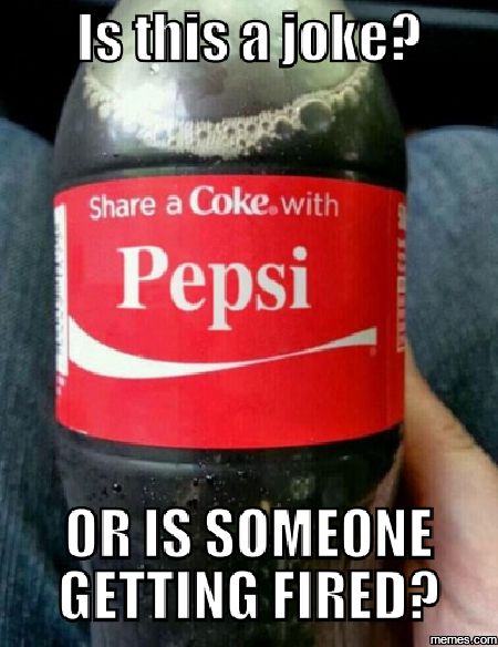 coca cola - Is this a joke? a Coke with Pepsi Or Is Someone Getting Fired? memes.com