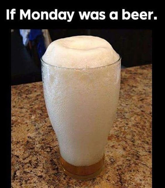 if monday was a beer - If Monday was a beer.