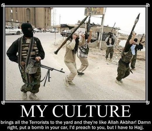 memes - my culture brings all the terrorists - My Culture brings all the Terrorists to the yard and they're Allah Akbhar! Damn right, put a bomb in your car, I'd preach to you, but I have to Hajj.