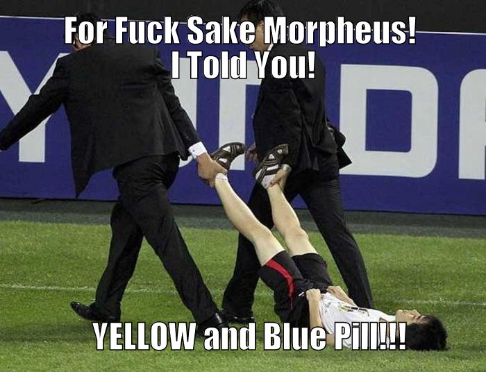 Morpheus brings the wrong pills.