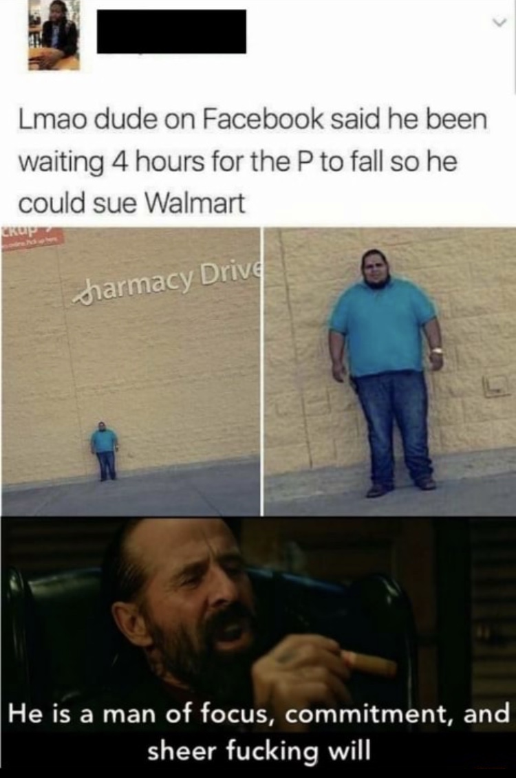 he is so extra - Lmao dude on Facebook said he been waiting 4 hours for the P to fall so he could sue Walmart charmacy Drive He is a man of focus, commitment, and sheer fucking will