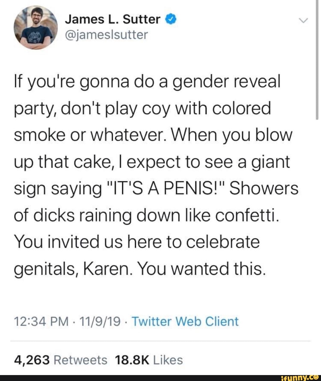 moon's haunted - James L. Sutter If you're gonna do a gender reveal party, don't play coy with colored smoke or whatever. When you blow up that cake, I expect to see a giant sign saying "It'S A Penis!" Showers of dicks raining down confetti. You invited u
