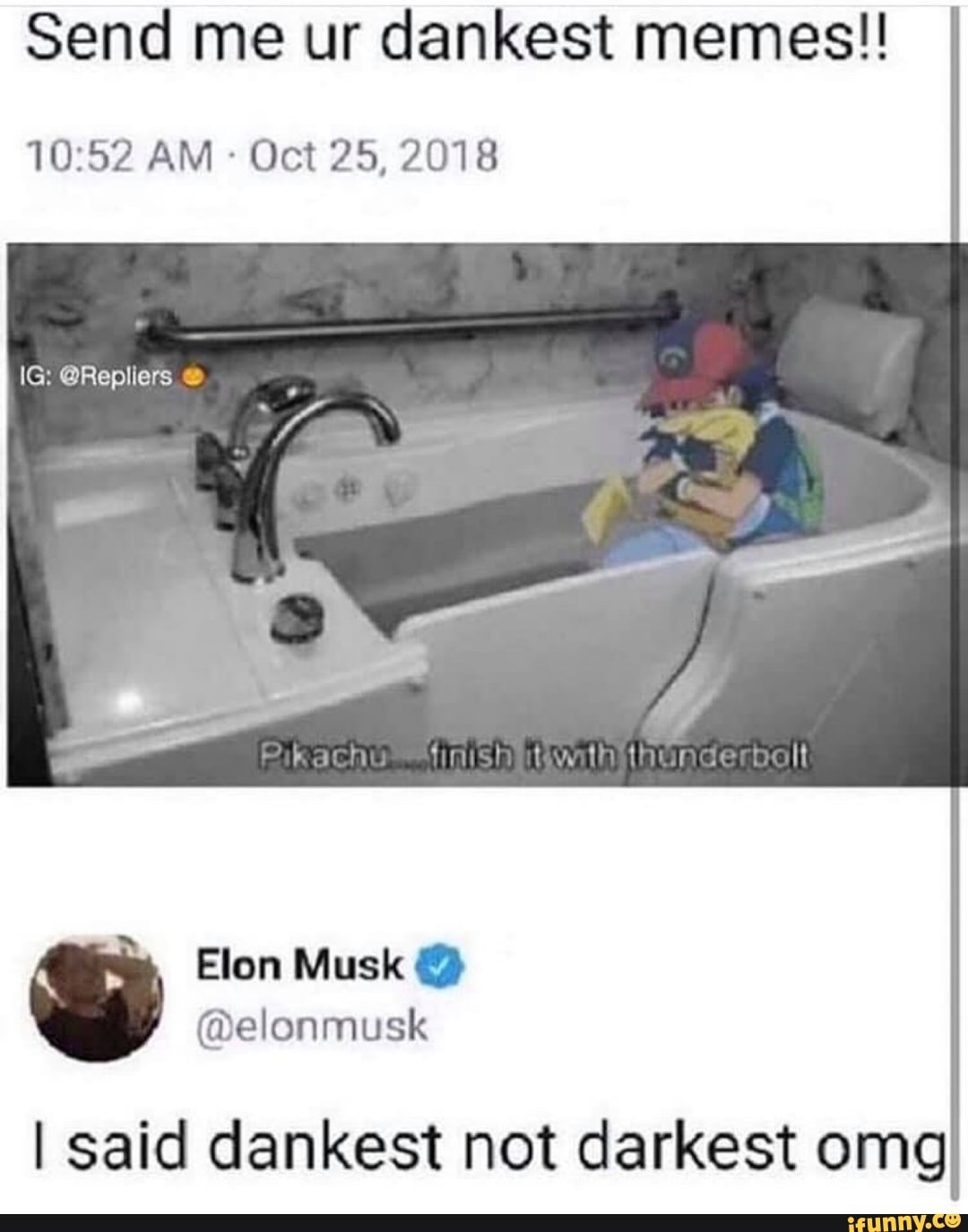 send me your dankest memes - Send me ur dankest memes!! Ig Pikachu...Stinish it with thunderbolt Elon Musk I said dankest not darkest omg ifunny.co