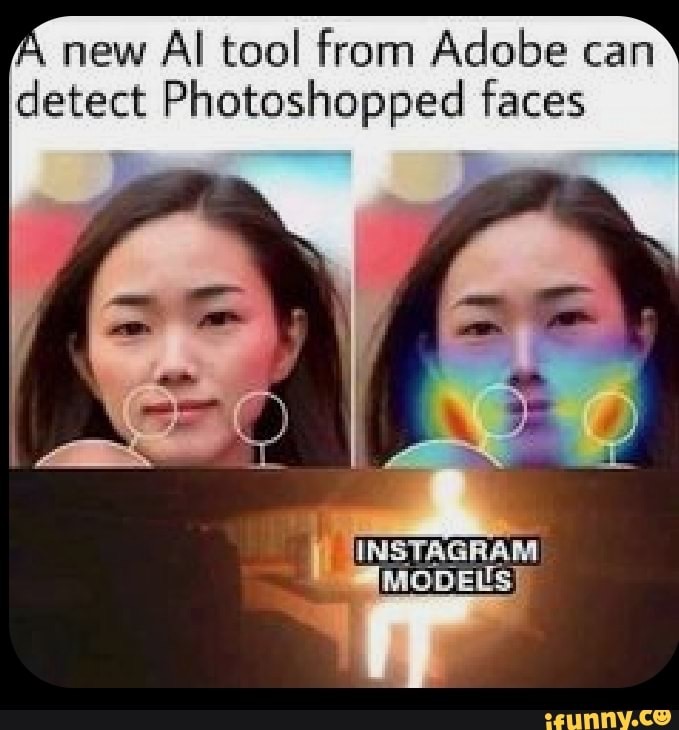 begone thot - A new Al tool from Adobe can detect Photoshopped faces Instagram Models ifunny.co