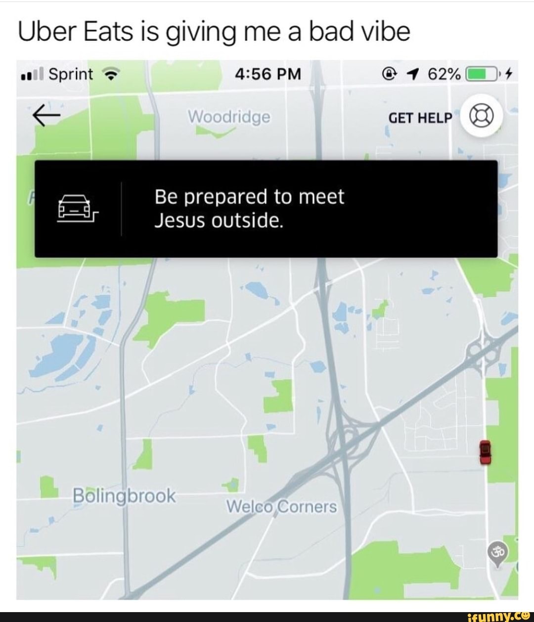 map - Uber Eats is giving me a bad vibe ...l Sprint @ 1 62% 4 Woodridge Get Help Be prepared to meet Jesus outside. Bolingbrook Welco Corners ifunny.co