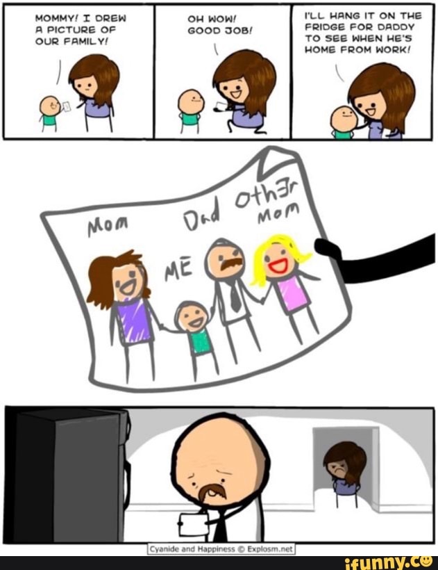 cyanide and happiness family - Mommy! I Drew A Picture Of Our Family! Oh Wow! Good Job! I'Ll Hang It On The Fridge For Daddy To See When He'S Home From Work! othar Mom Dad Dad mom To Me Cyanide and Happiness Explosm.net ifunny.co
