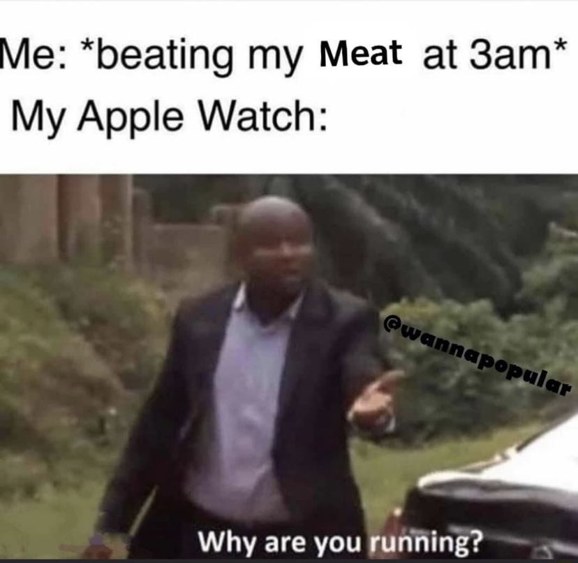 photo caption - Me beating my Meat at 3am My Apple Watch popular Why are you running?