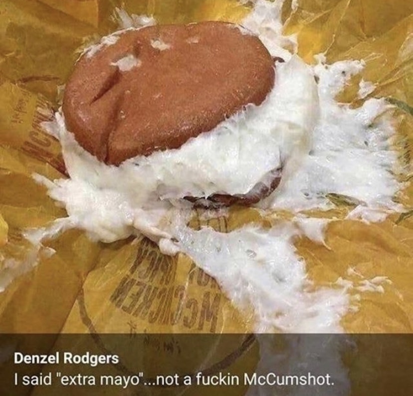 asked for extra mayo not a cum shot - Denzel Rodgers I said "extra mayo"...not a fuckin McCumshot.