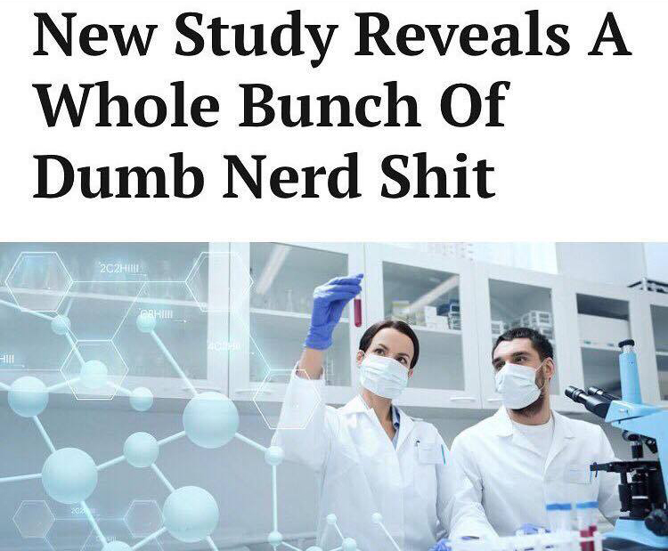 new study reveals a whole bunch of dumb nerd shit - New Study Reveals A Whole Bunch Of Dumb Nerd Shit 202H