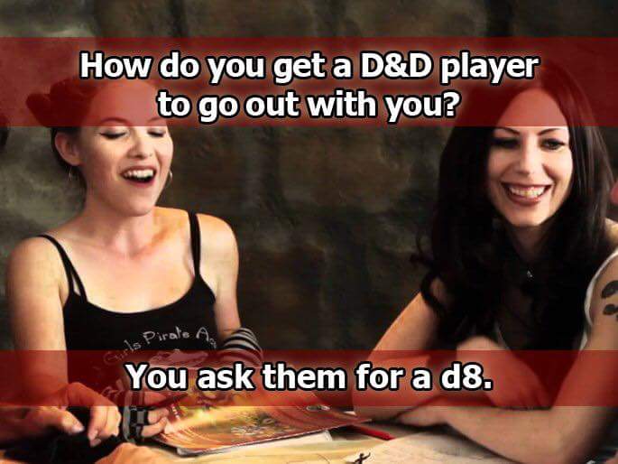 d&d dad jokes - How do you get a D&D player to go out with you? Pirate a You ask them for a d8.