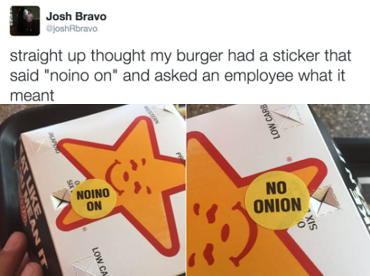 Josh Bravo GjoshRbravo straight up thought my burger had a sticker that said "noino on" and asked an employee what it meant Low Carb Noino No Onion On Low Ca