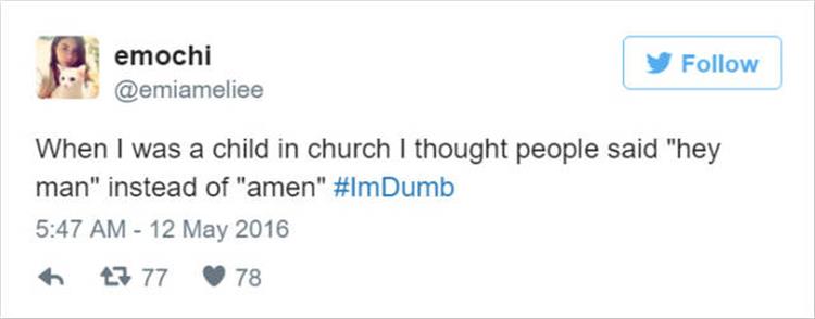 imdumb tweets - emochi y When I was a child in church I thought people said "hey man" instead of "amen" 43 77 78