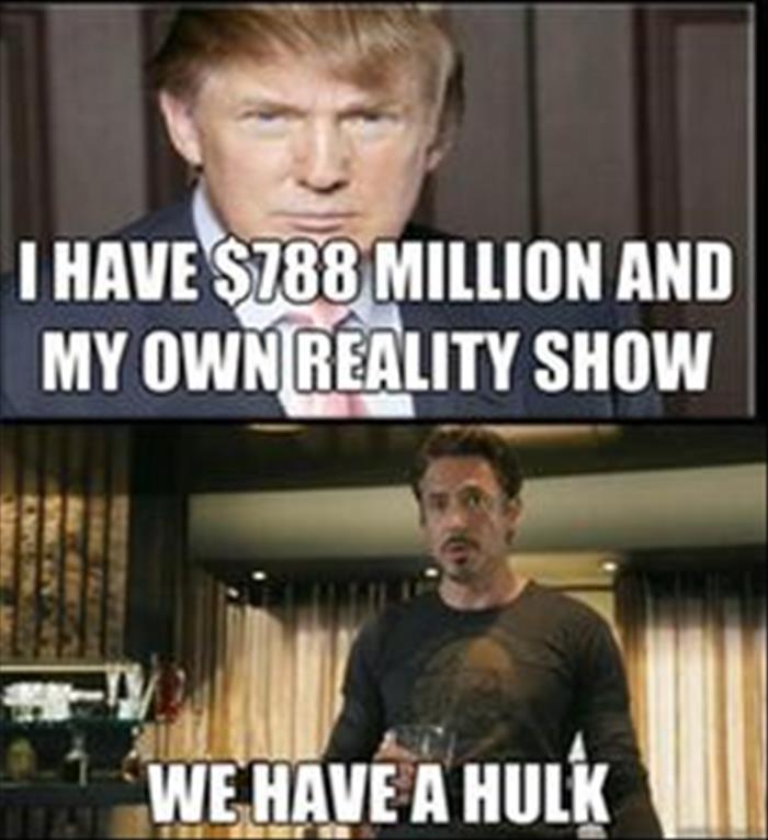 Trump meme about we have a hulk - I Have $788 Million And My Own Reality Show 1 We Have A Hulk