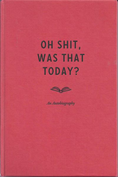 book - Oh Shit, Was That Today? An Autobiography