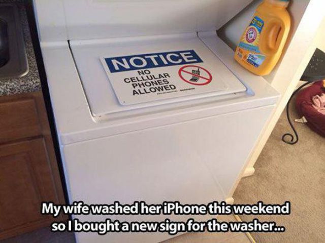 broken washing machine joke - Notice No Cellular Allowed Phones My wife washed her iPhone this weekend so I bought a new sign for the washer...