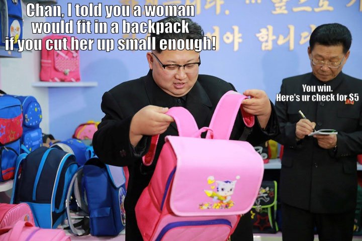 Kim Jong Un bet Chan Myass that a person could fit in a backpack.