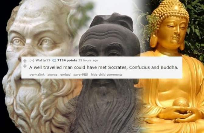greek philosopher socrates - E Watty 13 7134 points 23 hours ago A well travelled man could have met Socrates, Confucius and Buddha. permalink source embed saveRes hide child