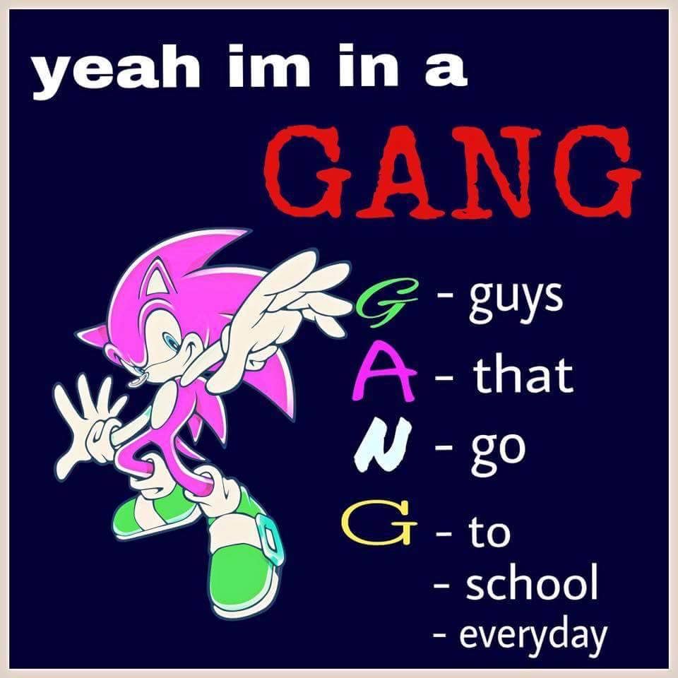 go to school everyday - yeah im in a Gang Kg guys A that N go G to school everyday