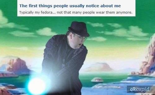 planet namek - The first things people usually notice about me Typically my fedora... not that many people wear them anymore. okcupid