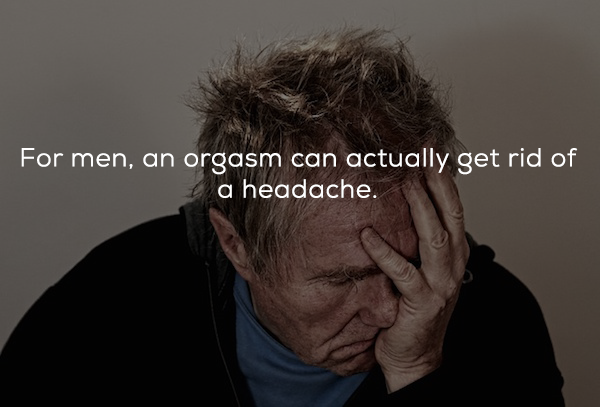 someone in despair - For men, an orgasm can actually get rid of a headache.