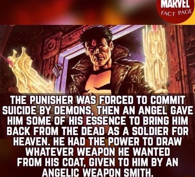 punisher marvel facts - Marvel Fact Page The Punisher Was Forced To Commit Suicide By Demons. Then An Angel Gave Him Some Of His Essence To Bring Him Back From The Dead As A Soldier For Heaven. He Had The Power To Draw Whatever Weapon He Wanted From His C
