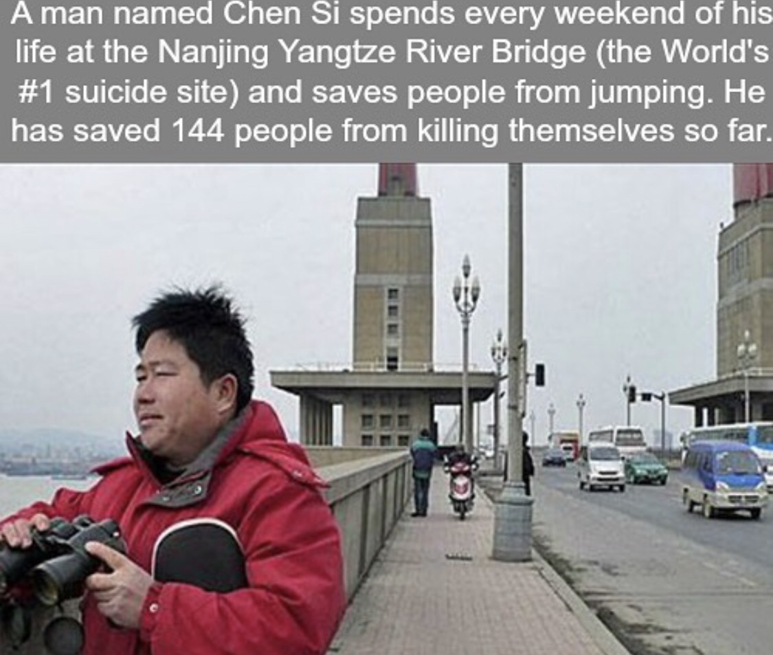 A man named Chen Si spends every weekend of his life at the Nanjing Yangtze River Bridge the World's suicide site and saves people from jumping. He has saved 144 people from killing themselves so far.