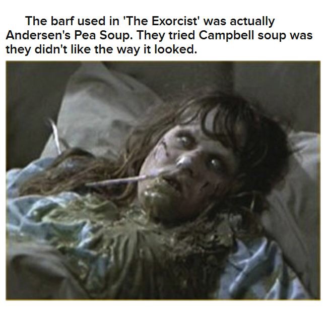 facts of horror movies - The barf used in 'The Exorcist' was actually Andersen's Pea Soup. They tried Campbell soup was they didn't the way it looked.