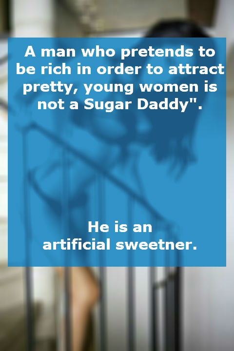 online advertising - A man who pretends to be rich in order to attract pretty, young women is not a Sugar Daddy". He is an artificial sweetner.