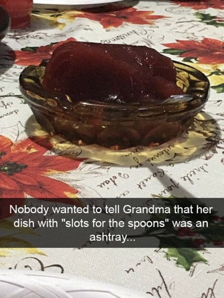 snapchat funny fails - Bvy moyo Ywood non Nobody wanted to tell Grandma that her dish with "slots for the spoons" was an ashtray...