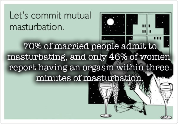 funny anniversary memes - Let's commit mutual masturbation. 70% of married people admit to masturbating, and only 46% of women report having an orgasm within three. minutes of masturbation.