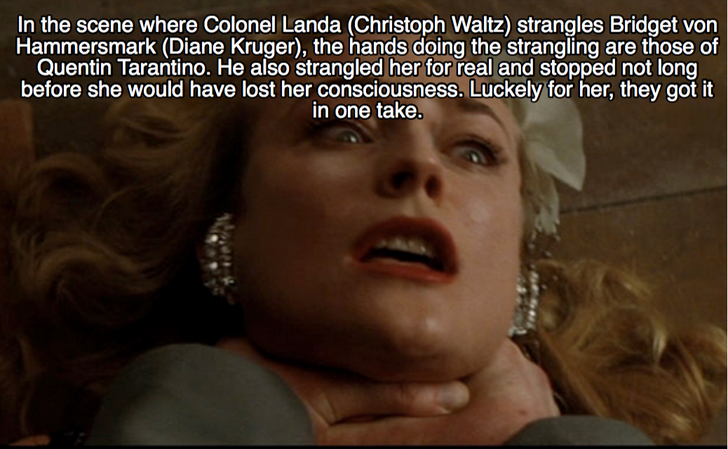 photo caption - In the scene where Colonel Landa Christoph Waltz strangles Bridget von Hammersmark Diane Kruger, the hands doing the strangling are those of Quentin Tarantino. He also strangled her for real and stopped not long before she would have lost 
