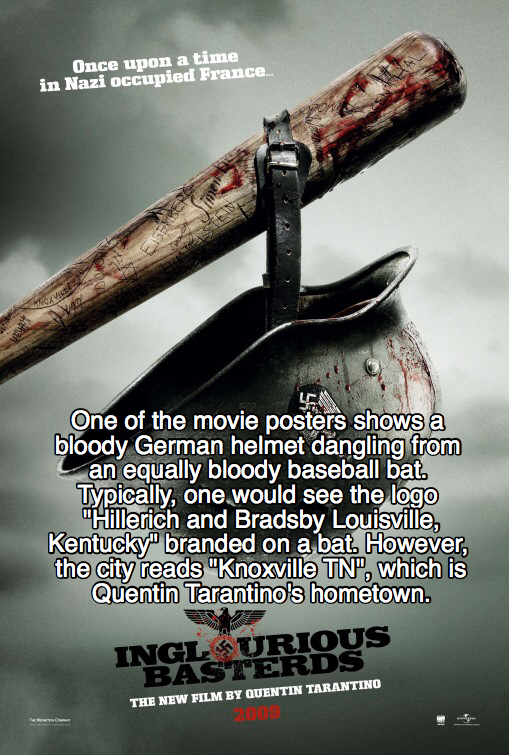 inglourious basterds - Once upon a time in Nazi occupied France... One of the movie posters shows a bloody German helmet dangling from an equally bloody baseball bat. Typically, one would see the logo "Hillerich and Bradsby Louisville, Kentucky" branded o