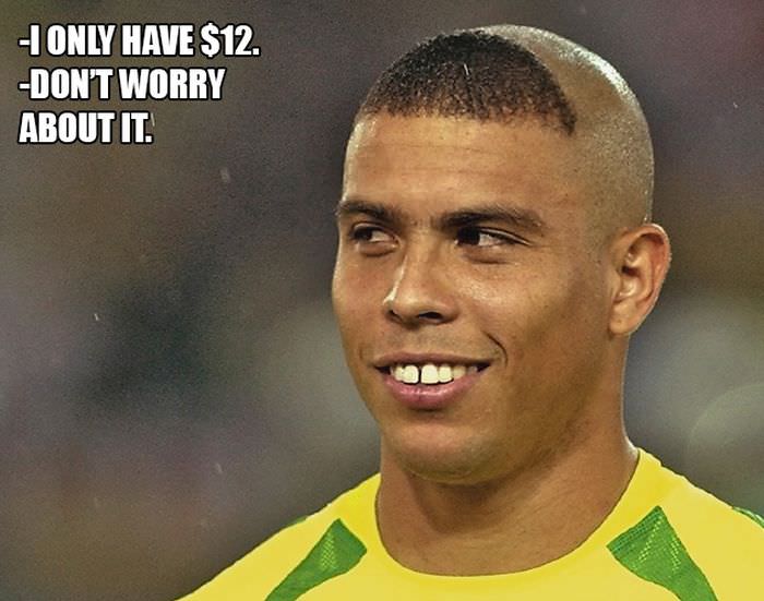 ronaldo brazil - 1 Only Have $12. Don'T Worry About It.