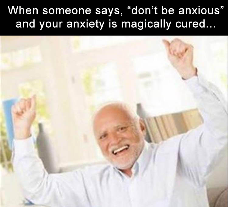 random meme of hide the pain harold faux celebrating as reaction to when people tell you not to be anxious to cure your anxiety