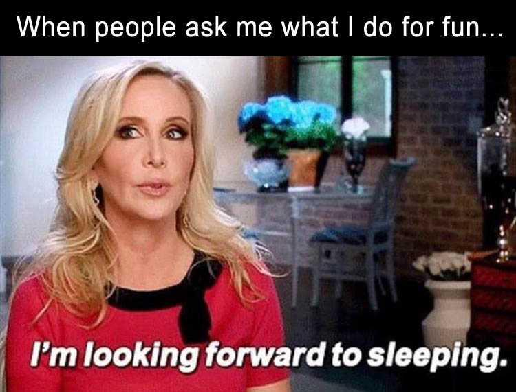 random meme about looking forward to sleeping is what I do for fun