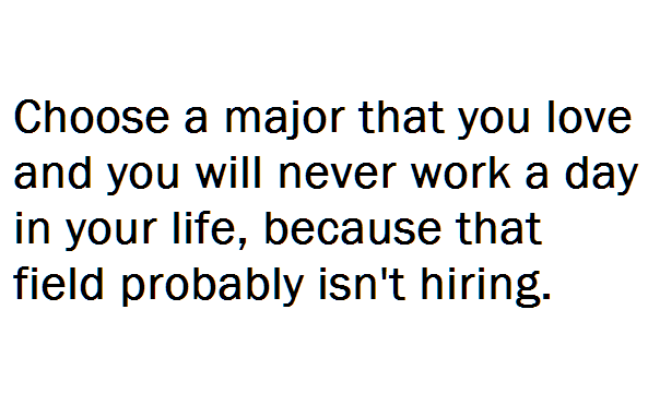 strong hard working mom quotes - Choose a major that you love and you will never work a day in your life, because that field probably isn't hiring.