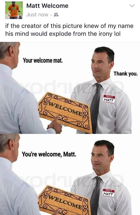 Matt Welcome says you're welcome, matt....Welcome