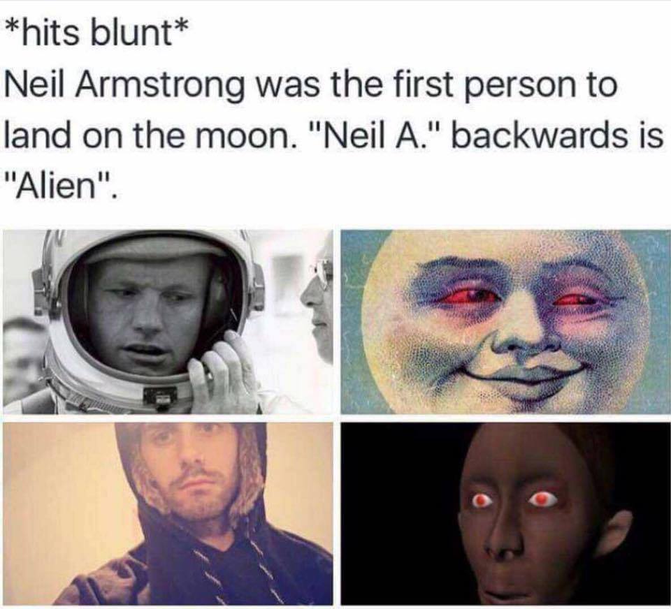 hits blunt memes nasa - hits blunt Neil Armstrong was the first person to land on the moon. "Neil A." backwards is "Alien".