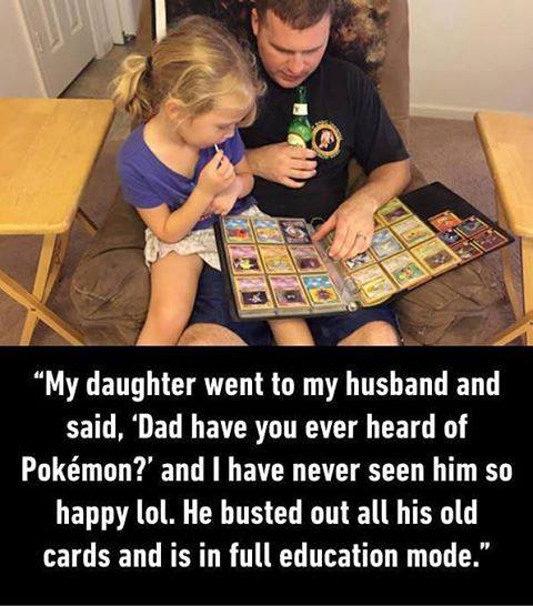 dad have you ever heard of pokemon - My daughter went to my husband and said, 'Dad have you ever heard of Pokmon?' and I have never seen him so happy lol. He busted out all his old cards and is in full education mode."